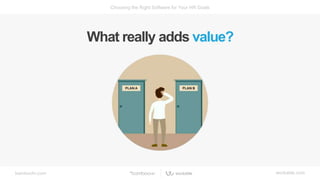 bamboohr.com workable.com
Choosing the Right Software for Your HR Goals
What really adds value?
 
