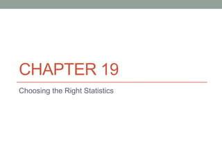 CHAPTER 19
Choosing the Right Statistics
 