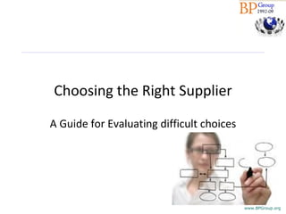 Choosing the Right Supplier A Guide for Evaluating difficult choices 