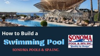 How to Build a
SONOMA POOLS & SPA INC.
Swimming PoolSwimming Pool
 