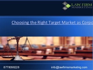 8778098228 info@lawfirmsmarketing.com
Choosing the Right Target Market as Corpo
 
