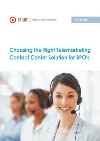 Interactions Simplified

Whitepaper

Choosing the Right Telemarketing
Contact Center Solution for BPO's

 