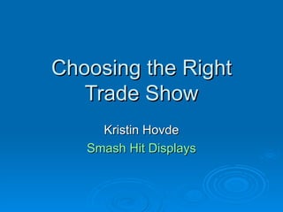 Choosing the Right Trade Show Kristin Hovde Smash Hit Displays 