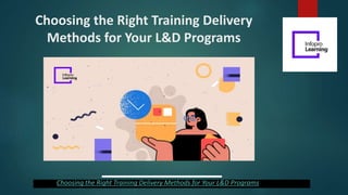 Choosing the Right Training Delivery
Methods for Your L&D Programs
Choosing the Right Training Delivery Methods for Your L&D Programs
 