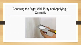 Choosing the Right Wall Putty and Applying It
Correctly
 