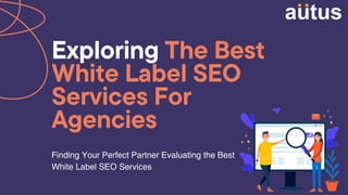 Exploring The Best
White Label SEO
Services For
Agencies
Finding Your Perfect Partner Evaluating the Best
White Label SEO Services
 