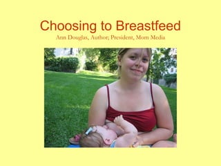 Choosing to Breastfeed
Ann Douglas, Author; President, Mom Media
 