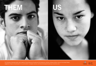 THEM

US

The Choosing to Participate posters were created by Facing History and Ourselves and the Smithsonian Institution Traveling Exhibition Service to encourage dialogue,
engagement, respect, and participation in our communities. For program resources, visit www.choosingtoparticipate.org or www.sites.si.edu.

 