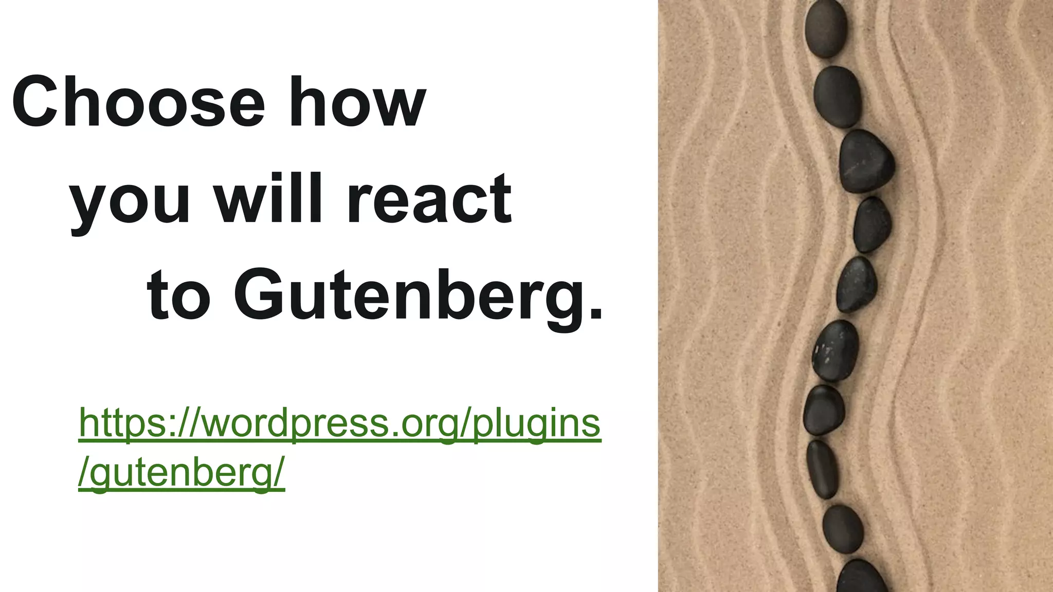 Choose how
you will react
to Gutenberg.
https://wordpress.org/plugins
/gutenberg/
 