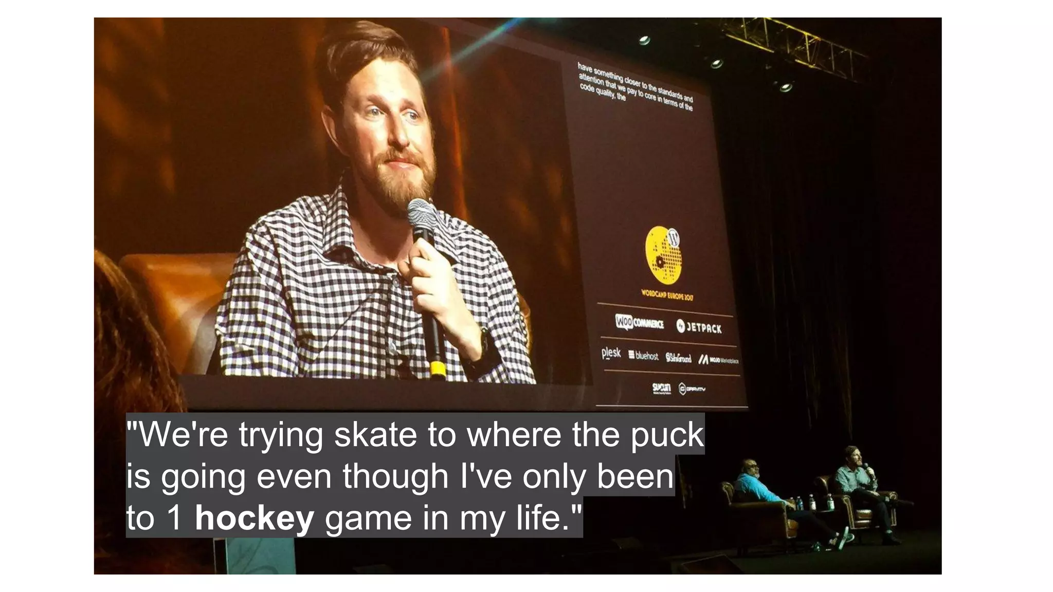"We're trying skate to where the puck
is going even though I've only been
to 1 hockey game in my life."
 