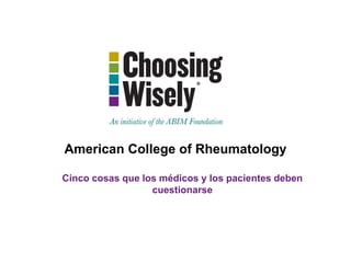 American College of Rheumatology
Cinco cosas que los médicos y los pacientes deben
cuestionarse
 