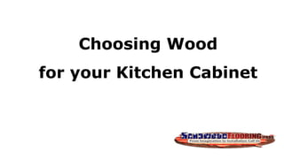 Choosing Wood
for your Kitchen Cabinet
 