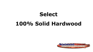 Select
100% Solid Hardwood
 