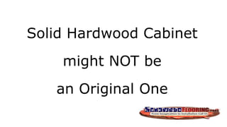 Solid Hardwood Cabinet
might NOT be
an Original One
 