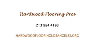 Hardwood Flooring Pros
213 984 4193
HARDWOODFLOORINGLOSANGELES.ORG
 