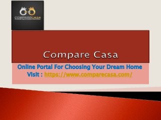 Online Portal For Choosing Your Dream Home
Visit : https://www.comparecasa.com/
 