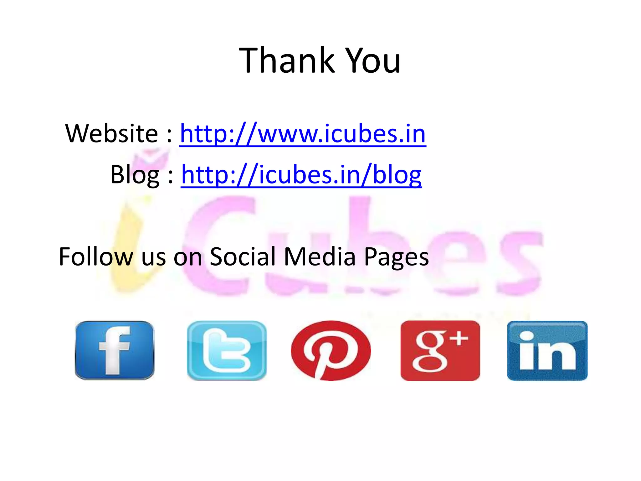 Thank You 
Website : http://www.icubes.in 
Blog : http://icubes.in/blog 
Follow us on Social Media Pages 
