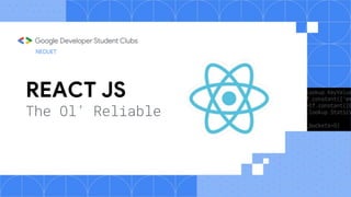REACT JS
The Ol’ Reliable
NEDUET
 