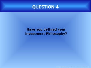 QUESTION 4 Have you defined your Investment Philosophy? 