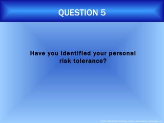 QUESTION 5 Have you identified your personal risk tolerance? 