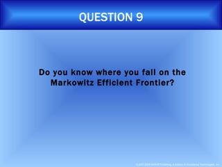 QUESTION 9 Do you know where you fall on the Markowitz Efficient Frontier? 