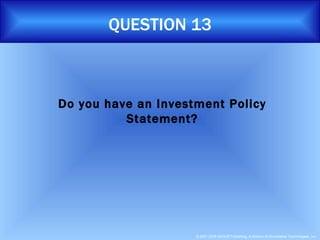 QUESTION 13 Do you have an Investment Policy Statement? 