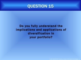 QUESTION 15 Do you fully understand the implications and applications of diversification in your portfolio? 