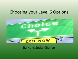 Choosing your Level 6 Options Ba Hons Social Change 