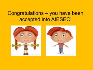 Congratulations – youhavebeenacceptedinto AIESEC! 