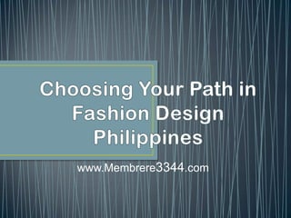 Choosing Your Path in Fashion Design Philippines www.Membrere3344.com 