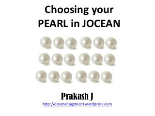Choosing your
PEARL in JOCEAN




         Prakash J
http://devmanagement.wordpress.com
 