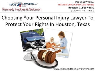 CALL US NOW FOR A
                         FREE PERSONAL INJURY CLAIM REVIEW
                                  Houston: 713-957-2030
                                    (TOLL FREE: 888-777-6391)


Choosing Your Personal Injury Lawyer To
 Protect Your Rights In Houston, Texas




                     www.texasaccidentinjurylawyers.com
 