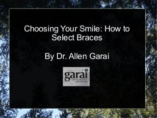 Choosing Your Smile: How to
      Select Braces

     By Dr. Allen Garai
 