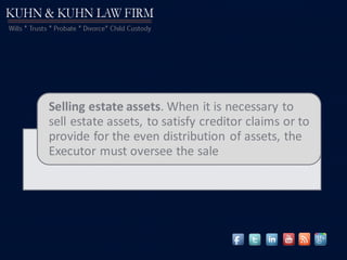 Selling estate assets. When it is necessary to
sell estate assets, to satisfy creditor claims or to
provide for the even distribution of assets, the
Executor must oversee the sale
 