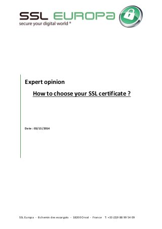 SSL Europa - 8 chemin des escargots - 18200 Orval - France T: +33 (0)9 88 99 54 09
Expert opinion
How to choose your SSL certificate ?
Date : 03/13/2014
 