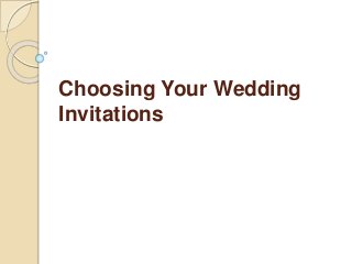 Choosing Your Wedding
Invitations
 