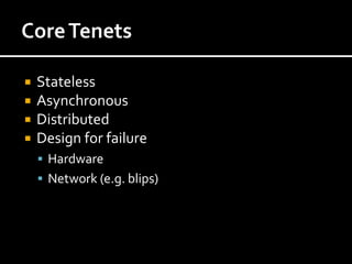   Stateless
   Asynchronous
   Distributed
   Design for failure
     Hardware
     Network (e.g. blips)
 