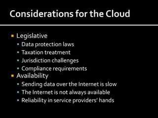    Legislative
       Data protection laws
       Taxation treatment
       Jurisdiction challenges
       Compliance requirements
   Availability
     Sending data over the Internet is slow
     The Internet is not always available
     Reliability in service providers’ hands
 