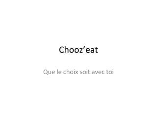 Chooz’eat

Que le choix soit avec toi
 