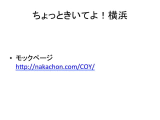 ちょっときいてよ！横浜	
•  モックページ	
  
h5p://nakachon.com/COY/	
  
	
  
	
  
 