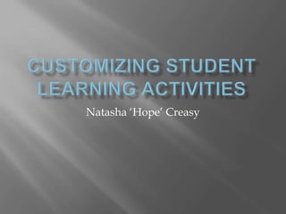 Customizing Student Learning Activities Natasha ‘Hope’ Creasy 