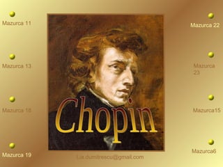 Chopin Mazurca 11 Mazurca 13 Mazurca 18 Mazurca 19 Mazurca 22 Mazurca 23 Mazurca15 Mazurca6 [email_address] 