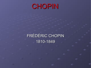 CHOPIN FRÉDÉRIC CHOPIN 1810-1849 