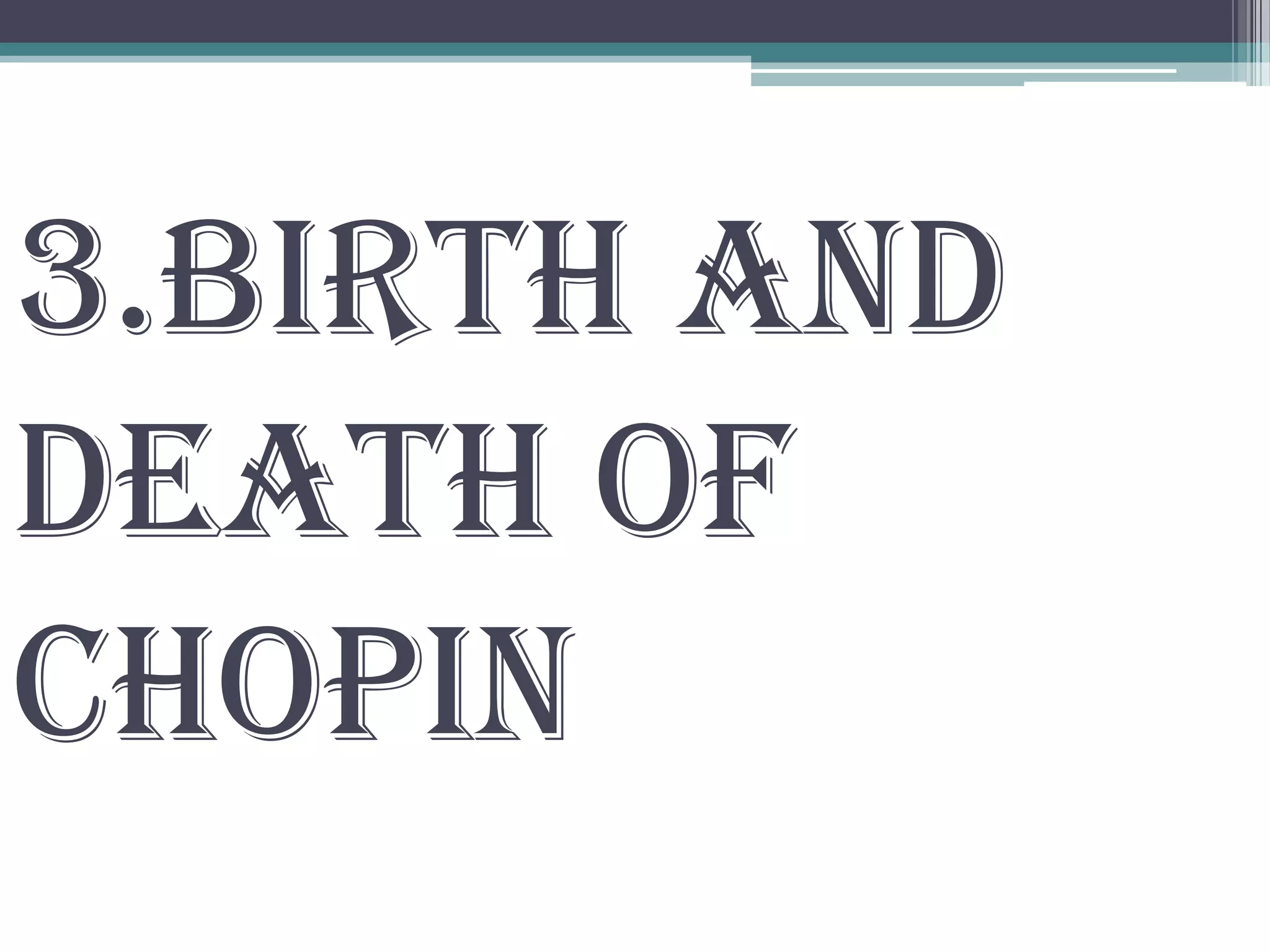 3.Birth and
death of
chopin
 