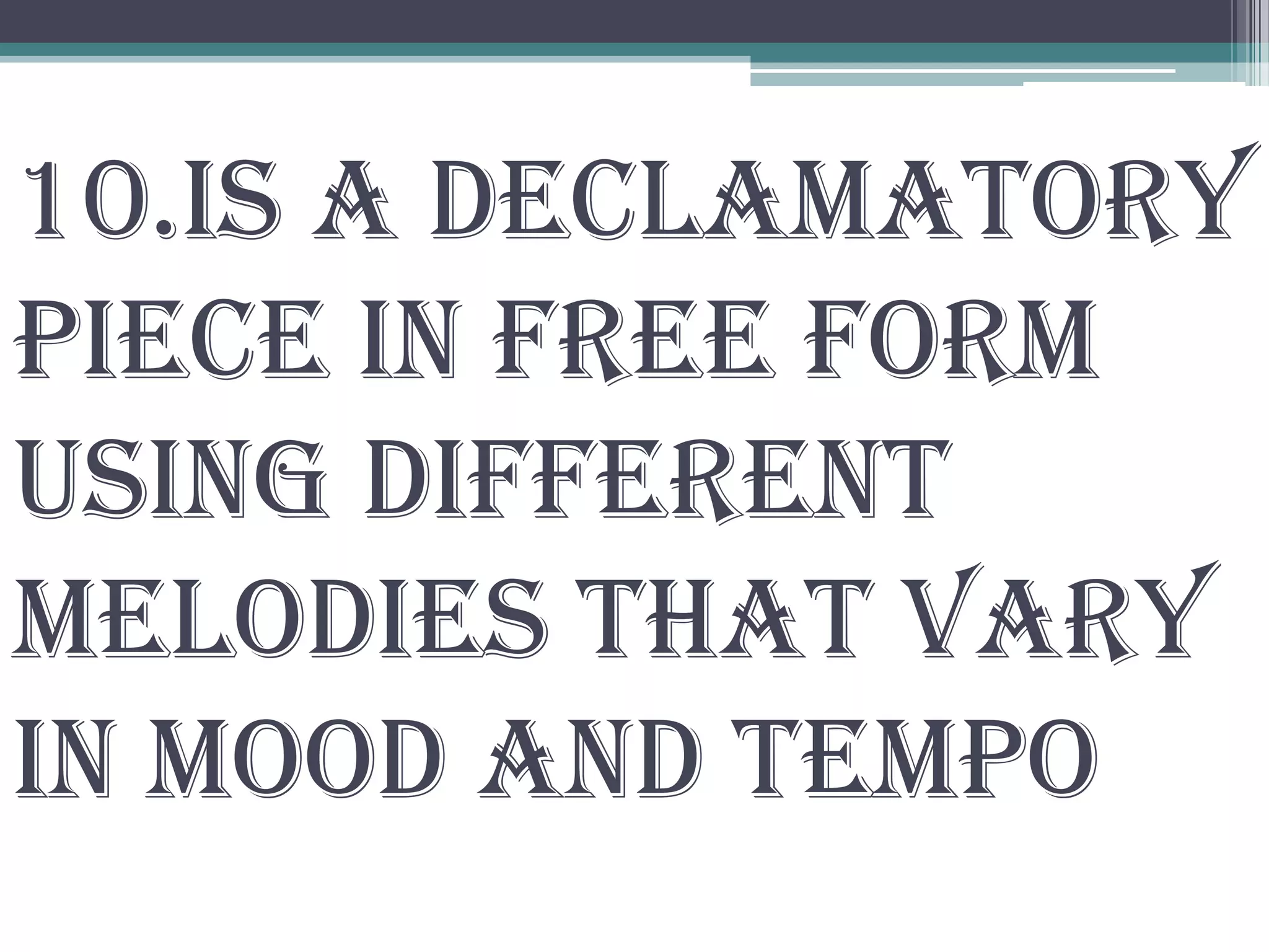 10.is a declamatory
piece in free form
using different
melodies that vary
in mood and tempo
 