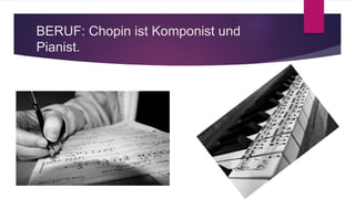 BERUF: Chopin ist Komponist und
Pianist.