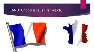 LAND: Chopin ist aus Frankreich.