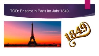 TOD: Er stirbt in Paris im Jahr 1849.