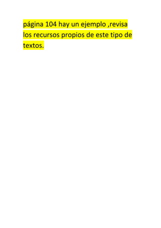página 104 hay un ejemplo ,revisa
los recursos propios de este tipo de
textos.
 