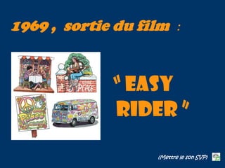 1969 , sortie du film     :




             “ EASY
             RIDER ”

                   (Mettre le son SVP)
 